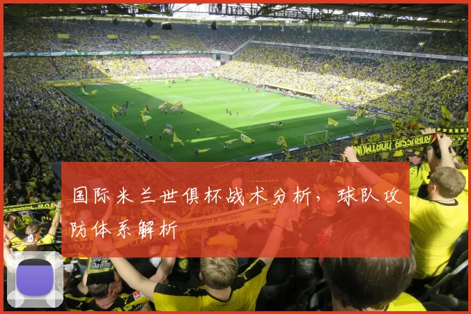 国际米兰世俱杯战术分析，球队攻防体系解析